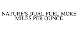 NATURE'S DUAL FUEL MORE MILES PER OUNCE trademark