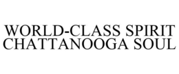 WORLD-CLASS SPIRIT CHATTANOOGA SOUL trademark