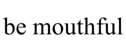 BE MOUTHFUL trademark