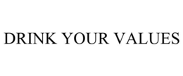 DRINK YOUR VALUES trademark