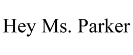 HEY MS. PARKER trademark