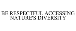 BE RESPECTFUL ACCESSING NATURE'S DIVERSITY trademark