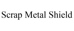 SCRAP METAL SHIELD trademark