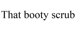 THAT BOOTY SCRUB trademark