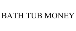 BATH TUB MONEY trademark