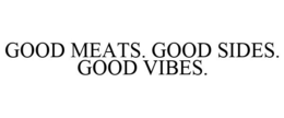 GOOD MEATS. GOOD SIDES. GOOD VIBES. trademark