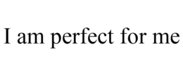 I AM PERFECT FOR ME trademark