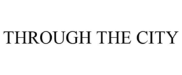 THROUGH THE CITY trademark