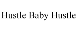 HUSTLE BABY HUSTLE trademark