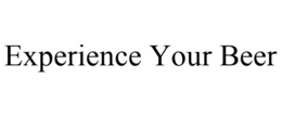 EXPERIENCE YOUR BEER trademark