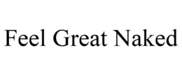 FEEL GREAT NAKED trademark
