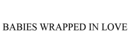 BABIES WRAPPED IN LOVE trademark