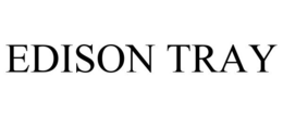 EDISON TRAY trademark