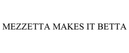 MEZZETTA MAKES IT BETTA trademark