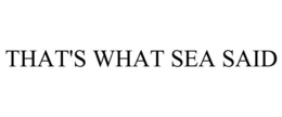 THAT'S WHAT SEA SAID trademark