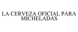 LA CERVEZA OFICIAL PARA MICHELADAS trademark