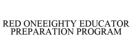 RED ONEEIGHTY EDUCATOR PREPARATION PROGRAM trademark