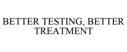 BETTER TESTING, BETTER TREATMENT trademark