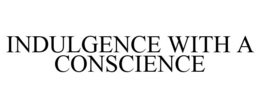 INDULGENCE WITH A CONSCIENCE trademark
