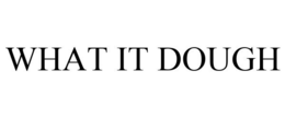 WHAT IT DOUGH trademark