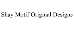 SHAY MOTIF ORIGINAL DESIGNS trademark