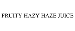 FRUITY HAZY HAZE JUICE trademark
