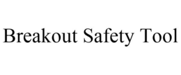 BREAKOUT SAFETY TOOL trademark