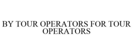 BY TOUR OPERATORS FOR TOUR OPERATORS trademark