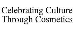 CELEBRATING CULTURE THROUGH COSMETICS trademark