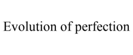 EVOLUTION OF PERFECTION trademark