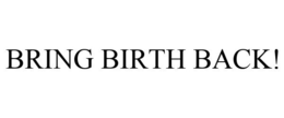 BRING BIRTH BACK! trademark