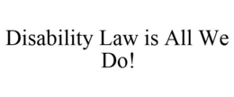 DISABILITY LAW IS ALL WE DO! trademark