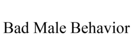 BAD MALE BEHAVIOR trademark