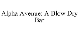 ALPHA AVENUE: A BLOW DRY BAR trademark