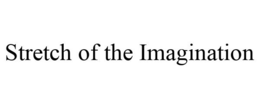 STRETCH OF THE IMAGINATION trademark