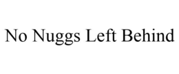 NO NUGGS LEFT BEHIND trademark