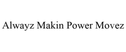 ALWAYZ MAKIN POWER MOVEZ trademark