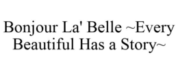 BONJOUR LA' BELLE ~EVERY BEAUTIFUL HAS A STORY~ trademark