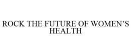 ROCK THE FUTURE OF WOMEN'S HEALTH trademark