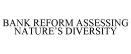 BANK REFORM ASSESSING NATURE'S DIVERSITY trademark