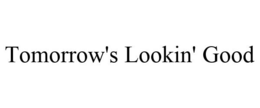 TOMORROW'S LOOKIN' GOOD trademark