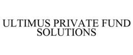ULTIMUS PRIVATE FUND SOLUTIONS trademark