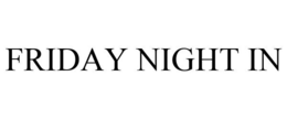 FRIDAY NIGHT IN trademark