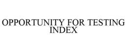 OPPORTUNITY FOR TESTING INDEX trademark