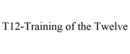 T12-TRAINING OF THE TWELVE trademark