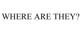 WHERE ARE THEY? trademark