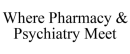 WHERE PHARMACY & PSYCHIATRY MEET trademark