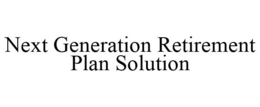 NEXT GENERATION RETIREMENT PLAN SOLUTION trademark