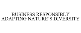 BUSINESS RESPONSIBLY ADAPTING NATURE'S DIVERSITY trademark