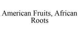 AMERICAN FRUITS, AFRICAN ROOTS trademark